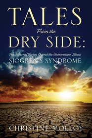 Tales From the Dry Side: The Personal Stories Behind the Autoimmune Illness Sjgren's Syndrome