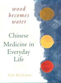 Wood Becomes Water: Chinese Medicine in Everyday Life