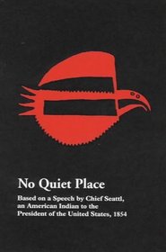 No Quiet Place: A Speech of Chief Seattle, an American Indian, to the President of the United States, 1854