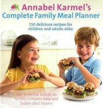 Annabel Karmel's Complete Family Meal Planner: Over 150 Wonderfully Easy and Healthy Recipes for All the Family.