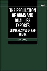 The Regulation of Arms and Dual-Use Exports: Germany, Sweden and the UK (A Sipri Publication)