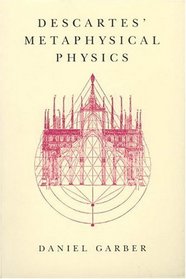 Descartes' Metaphysical Physics (Science and Its Conceptual Foundations series)