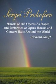 Sergei Prokofiev: Annals of His Operas As Staged And Performed at Opera Houses And Concert Halls Around the World