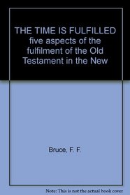 THE TIME IS FULFILLED five aspects of the fulfilment of the Old Testament in the New