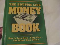 The Bottom Line Money Book, How to Earn More...Keep More...And Invest More Wisely