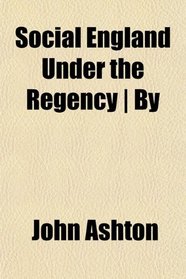 Social England Under the Regency | By