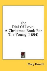 The Dial Of Love: A Christmas Book For The Young (1854)
