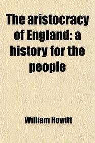The aristocracy of England: a history for the people