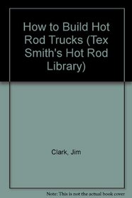 How to Build Hot Rod Trucks: Ford, Chevy, Dodge, Gmc, Ih, Stude (Tex Smith's Hot Rod Library)