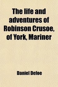 The life and adventures of Robinson Crusoe, of York, Mariner