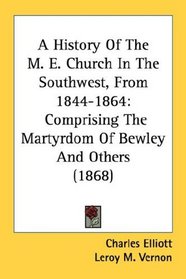 A History Of The M. E. Church In The Southwest, From 1844-1864: Comprising The Martyrdom Of Bewley And Others (1868)