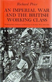 Imperial War and the British Working Class: Working Class Attitudes and Reactions to the Boer War, 1899-1902 (Study in Social History)
