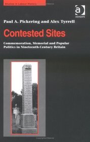 Contested Sites: Commemoration, Memorial and Popular Politics in Nineteenth- Century Britain (Studies in Labour History)