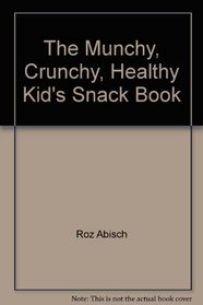 The Munchy, Crunchy, Healthy Kid's Snack Book