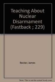Teaching About Nuclear Disarmament (Fastback ; 229)