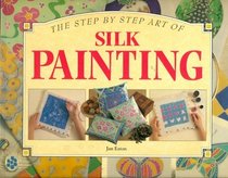 The Step by Step Art of Silk Painting (Step-By-Step Craft Series)