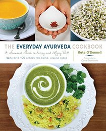 The Everyday Ayurveda Cookbook: A Seasonal Guide to Eating and Living Well--with over 100 Recipes for Simple, Healing Foods