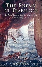 The Enemy at Trafalgar: Eyewitness Narratives,Dispatches and Letters from the French and Spanish Fleets