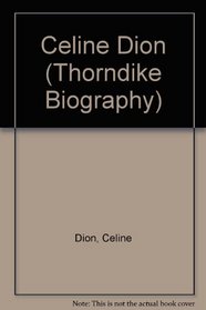 Celine Dion: My Story, My Dream (Thorndike Press Large Print Biography Series)
