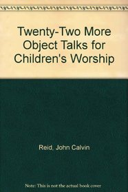 Twenty-Two More Object Talks for Children's Worship