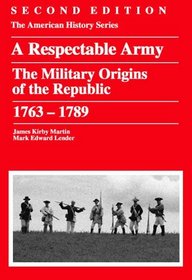 A Respectable Army: The Military Origins Of The Republic, 1763-1789 (American History Series)