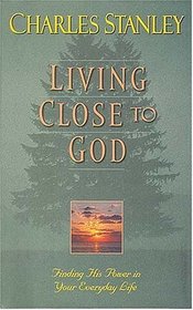 Living Close to God : Finding His Power in Your Everyday Life