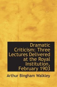 Dramatic Criticism: Three Lectures Delivered at the Royal Institution, February 1903