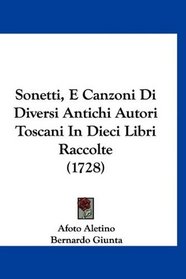 Sonetti, E Canzoni Di Diversi Antichi Autori Toscani In Dieci Libri Raccolte (1728) (Italian Edition)