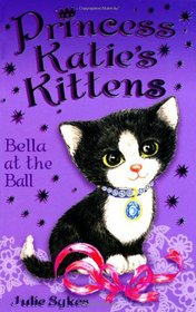 Bella at the Ball (Princess Katie's Kittens, Bk 2)