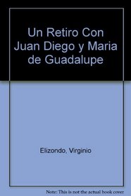 Un Retiro Con Juan Diego y Maria de Guadalupe (Spanish Edition)