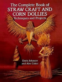 The Complete Book of Straw Craft and Corn Dollies : Techniques and Projects