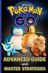 Pokemon Go: Full Game Guide & Advanced Strategies: 1000+ XP Per Minute, Evolution/Power Up Tactics, Raise an Elite Team, Finding Rare Pokemon, Cheats and Hack, and A BUNCH MORE!