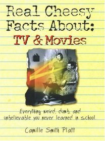 Real Cheesy Facts About: TV & Movies: Everything Weird, Dumb, and Unbelievable You Never Learned in School (Real Cheesy Facts series)
