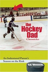 The Hockey Dad Chronicles: An Indentured Parent's Season on the Rink