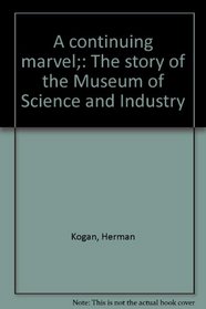 A continuing marvel;: The story of the Museum of Science and Industry