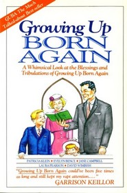 Growing Up Born Again: Or a Whimsical Look at the Blessings and Tribulations of Growing Up Born Again