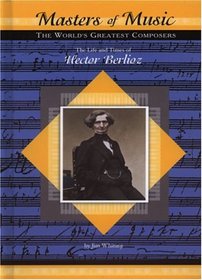 The Life and Times of Hector Berlioz (Masters of Music)