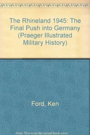 The Rhineland 1945 : The Final Push into Germany (Praeger Illustrated Military History)