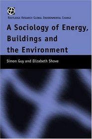 The Sociology of Energy, Buildings and the Environment : Constructing Knowledge, Designing Practice (Global Environmental Change)