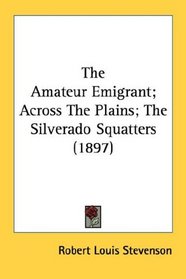 The Amateur Emigrant; Across The Plains; The Silverado Squatters (1897)