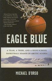 Eagle Blue: A Team, a Tribe, and a Highschool Basketball Season in Arctic Alask