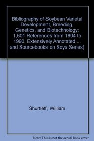 Bibliography of Soybean Varietal Development, Breeding, Genetics, and Biotechnology : 1,601 References from 1804 to 1990, Extensively Annotated)