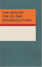 CAN IRAQ PAY FOR ITS OWN RECONSTRUCTION?