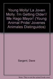 Young Molly/ La Joven Molly: I'm Getting Older!/ Me Hago Mayor! (Young Animal Pride/ Jovenes Animales Distinguidos)