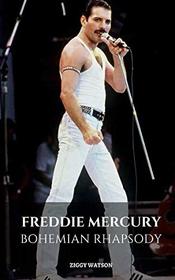 FREDDIE MERCURY: BOHEMIAN RHAPSODY: A Freddie Mercury Biography