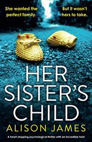 Her Sister's Child: A heart-stopping psychological thriller with an incredible twist