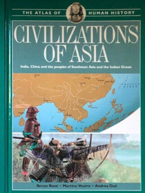 Civilizations of Asia: India, China and the peoples of Southeast Asia and the Indian Ocean (Atlas of Human History, Vol 5)