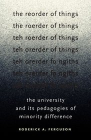 The Reorder of Things: The University and Its Pedagogies of Minority Difference (Difference Incorporated)