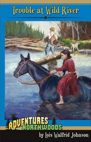 Trouble at Wild River (Adventures of the Northwoods, Bk 5)