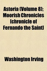 Astoria (Volume 8); Moorish Chronicles [chronicle of Fernando the Saint]